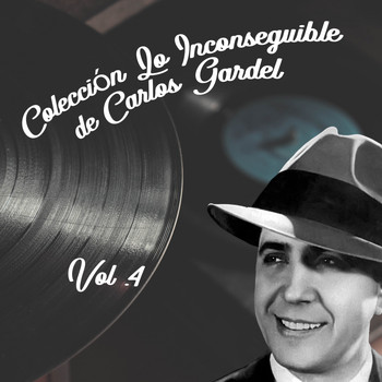 Carlos Gardel - Colección Lo Inconseguible de Carlos Gardel, Vol. 4