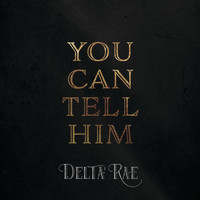 Delta Rae - You Can Tell Him