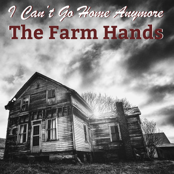 The Farm Hands - I Can't Go Home Anymore