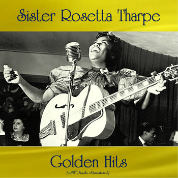 Sister Rosetta Tharpe - Sister Rosetta Tharpe Golden Hits (All Tracks Remastered)