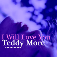 Teddy More - I Will Love You