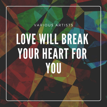 Various Artists - Love Will Break Your Heart for You