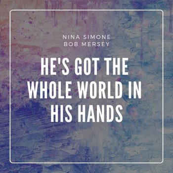 Nina Simone, Bob Mersey - He's Got the Whole World in His Hands