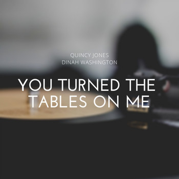 Quincy Jones, Dinah Washington - You Turned the Tables On Me