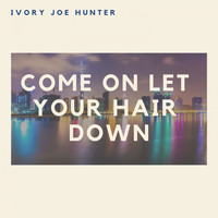 Ivory Joe Hunter - Come On Let Your Hair Down