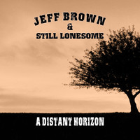 Jeff Brown & Still Lonesome - A Distant Horizon
