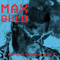 Max Guld - I Morgen Kommer Snart