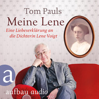 Tom Pauls - Meine Lene - Eine Liebeserklärung an die Dichterin Lene Voigt (Ungekürzt)