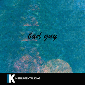 Instrumental King - bad guy (In the Style of Billie Eilish) [Karaoke Version]