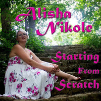 Alisha Nikole - Starting from Scratch