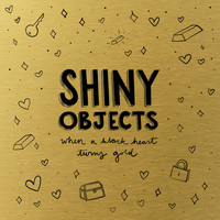 Shiny Objects - When a Black Heart Turns Gold