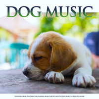 Dog Music, Music For Dog's Ears, Sleeping Music For Dogs - Dog Music: Soothing Music For Dogs Ears, Sleeping Music For Pets and The Best Music To Relax Your Dog