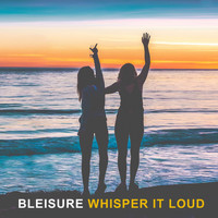 Bleisure - Whisper It Loud