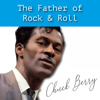 Chuck Berry - The Father of Rock & Roll
