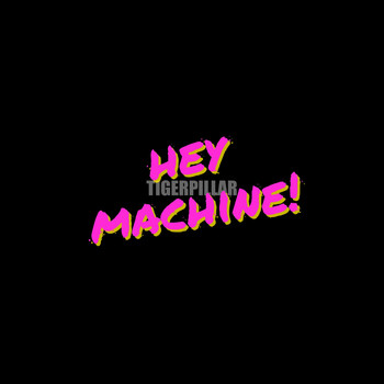 Tigerpillar - Hey Machine!
