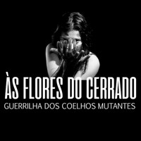Guerrilha dos Coelhos Mutantes - Às Flores do Cerrado