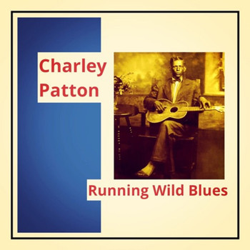 Charley Patton - Running Wild Blues