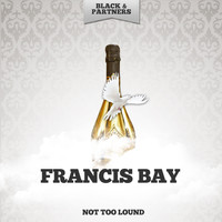 Francis Bay - Not Too Lound