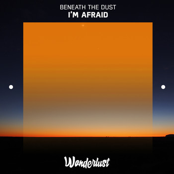 Beneath The Dust - I’m Afraid