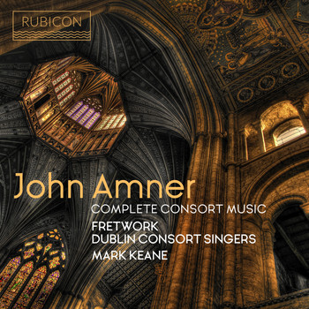 Fretwork, Dublin Consort Singers and Mark Keane - John Amner: Complete Consort Music