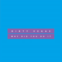 Dirty Vegas - Why did you do it (Remixes)