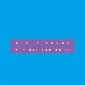 Dirty Vegas - Why did you do it (Remixes)