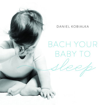 Daniel Kobialka - Bach Your Baby To Sleep