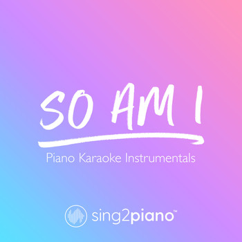 Sing2Piano - So Am I (Piano Karaoke Instrumentals)