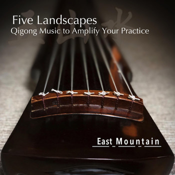 East Mountain - Five Landscapes: Qigong Music to Amplify Your Practice
