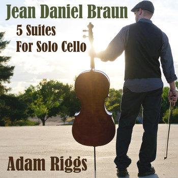 Adam Riggs - Jean Daniel Braun: 5 Suites for Solo Cello