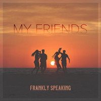 Frankly Speaking - My Friends
