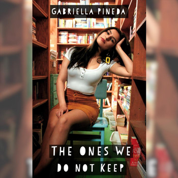 Gabriella Pineda - The Ones We Do Not Keep