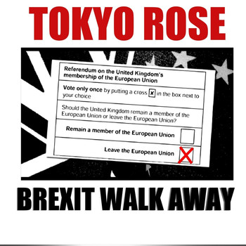 Tokyo Rose - Brexit Walk Away