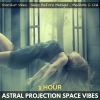 Stardust Vibes, Sleep Before Midnight & Meditate & Chill - Astral Projection Space Vibes (One Hour)