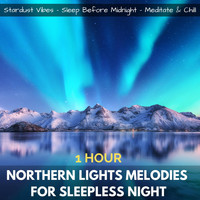 Stardust Vibes, Sleep Before Midnight & Meditate & Chill - Northern Lights Melodies for Sleepless Nights (One Hour)