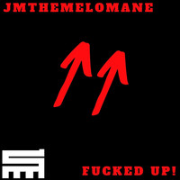 Jmthemelomane - Fucked Up! (Explicit)