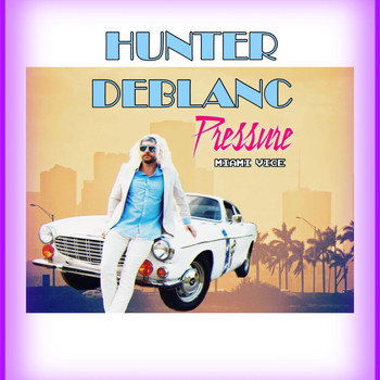 Hunter Deblanc - Pressure (Miami Vice)