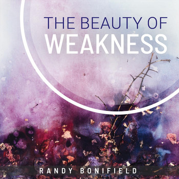 Randy Bonifield - The Beauty of Weakness