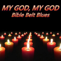 Bible Belt Blues - My God, My God