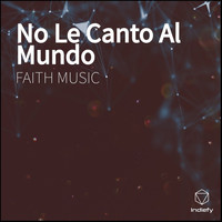 Faith Music - No Le Canto Al Mundo