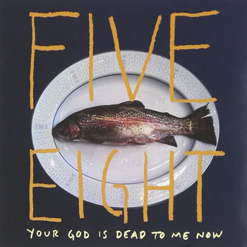 Five Eight - Your God Is Dead To Me Now