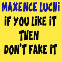Maxence Luchi - IF You Like It Then Don't Fake It