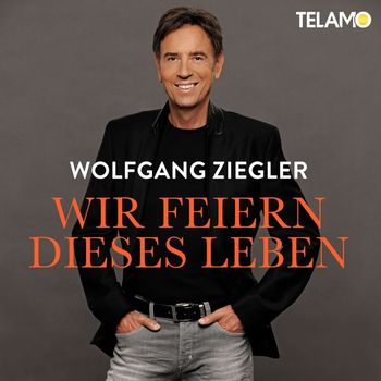 Wolfgang Ziegler - Wir feiern dieses Leben