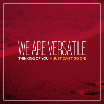 We Are Versatile - Thinking of You (I Just Can't Go On)