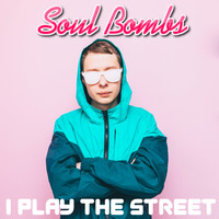 Soul Bombs - I Play The Street