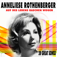 Anneliese Rothenberger - Auf des Lebens raschen Wogen (30 Great Songs)