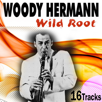 Woody Hermann - Wild Root (17 Great Tracks)