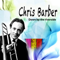 Chris Barber - Down by the riverside