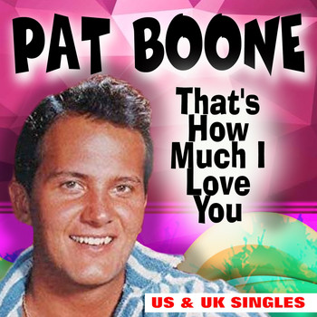 Pat Boone - That's How Much I Love You (US & UK Singles)
