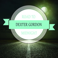 Dexter Gordon, Dexter Gordon Quintet, Dexter Gordon Quartet, Dexter Gordon & Wardell Gray - Road To Midnight